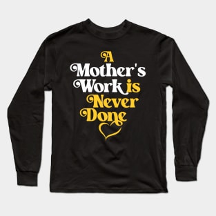 Mother's Love Quote- A Mother's Work is Never Done Long Sleeve T-Shirt